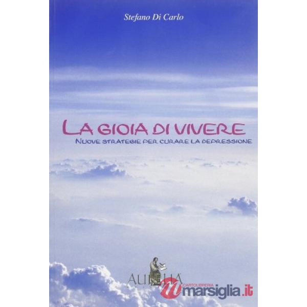 Gioia di vivere. Nuove strategie per curare la depressione (La)