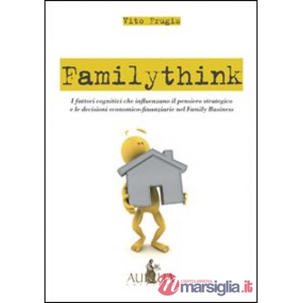 Familythink. I fattori cognitivi che influenzano il pensiero strategico e le decisioni economico-finanziarie nel family business
