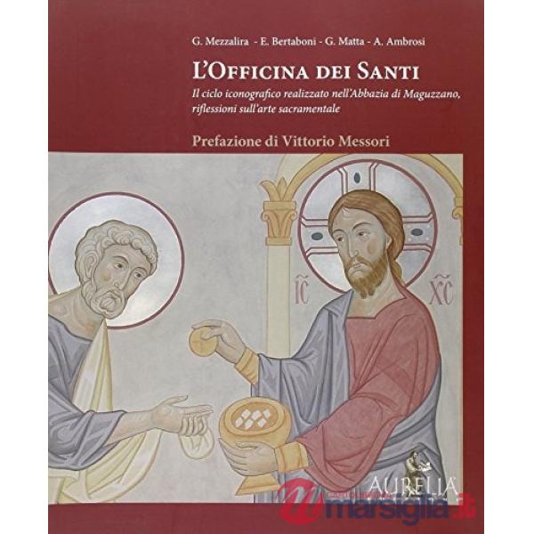 Officina dei santi. Il ciclo iconografico realizzato nell'abbazia di Maguzzano, riflessioni sull'arte sacramentale. Ediz. illust