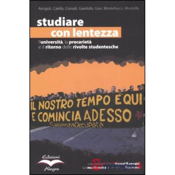Studiare con lentezza. L'università, la precarietà e il ritorno delle rivolte studentesche. Vol. 1