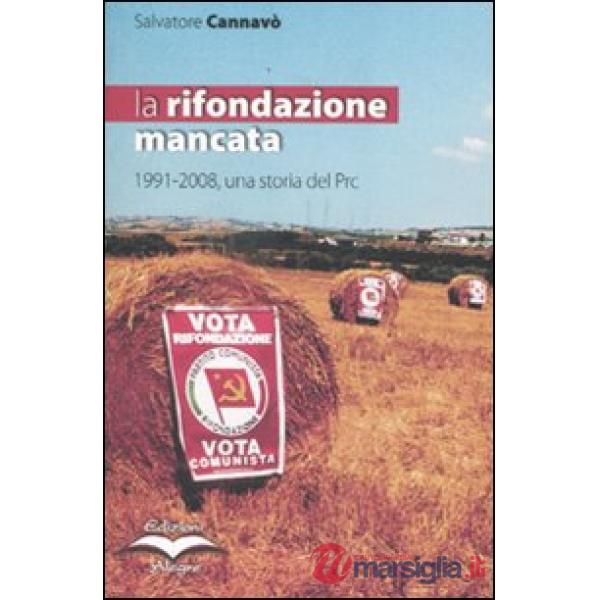 Rifondazione mancata. 1991-2008, una storia del Prc (La)