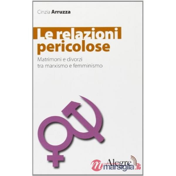 Relazioni pericolose. Matrimoni e divorzi tra marxismo e femminismo (Le)