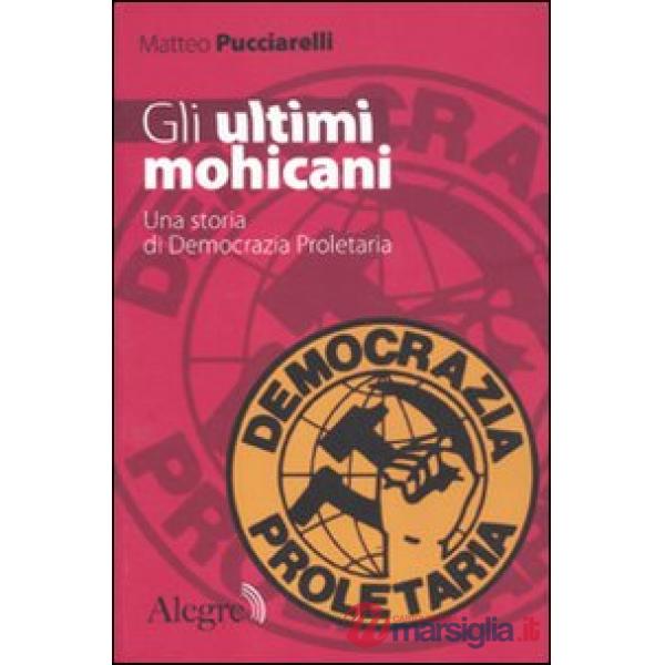 Ultimi mohicani. Una storia di Democrazia Proletaria (Gli)