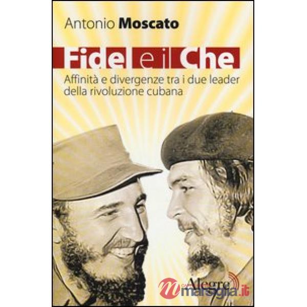 Fidel e il Che. Affinità e divergenze tra i due leader della rivoluzione cubana
