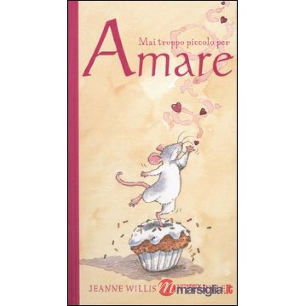 Mai troppo piccolo per amare. Ediz. illustrata