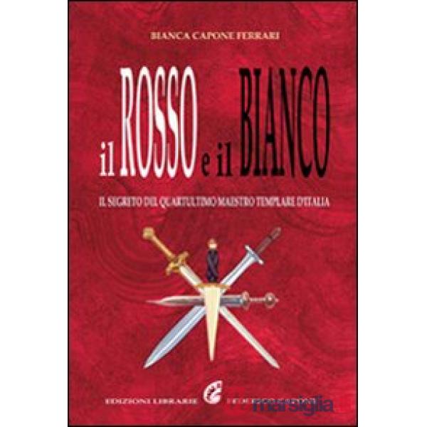 Rosso e il bianco. Il segreto del quartultimo maestro templare d'Italia (Il)
