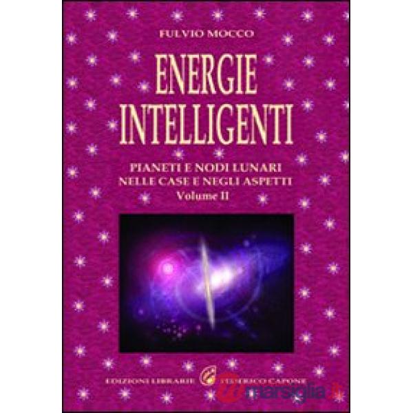 Energie intelligenti. Vol. 2: Pianeti e nodi lunari nelle case e negli aspetti astrologici
