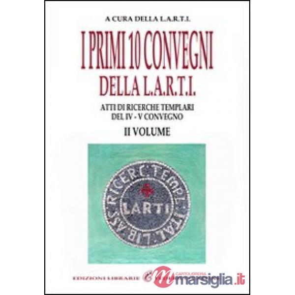 Primi dieci convegni della L.A.R.T.I. Atti di ricerche templari del 4° Convegno (I). Vol. 2