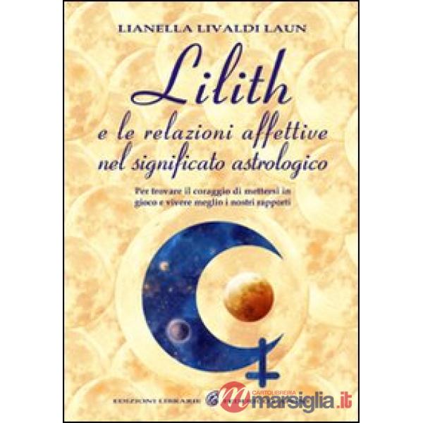 Lilith e le relazioni affettive nel significato astrologico. Per trovare il coraggio di mettersi in gioco e vivere meglio i nost