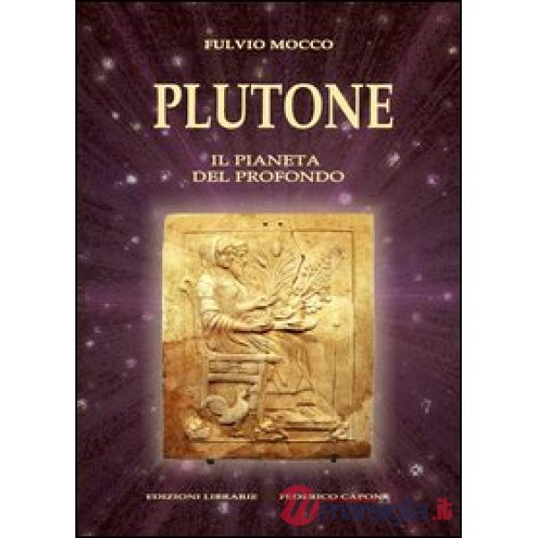 Plutone. Il pianeta del profondo. Astronomia, mitologia, astrologia