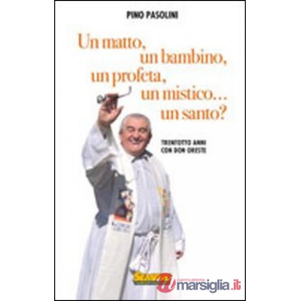 Matto, un bambino, un profeta, un mistico... un santo? Trentotto anni con don Oreste (Un)