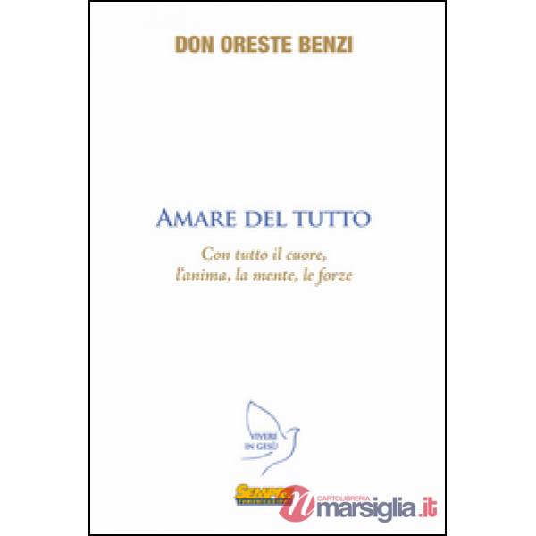 Amare del tutto. Con tutto il cuore, l'anima, la mente, le forze