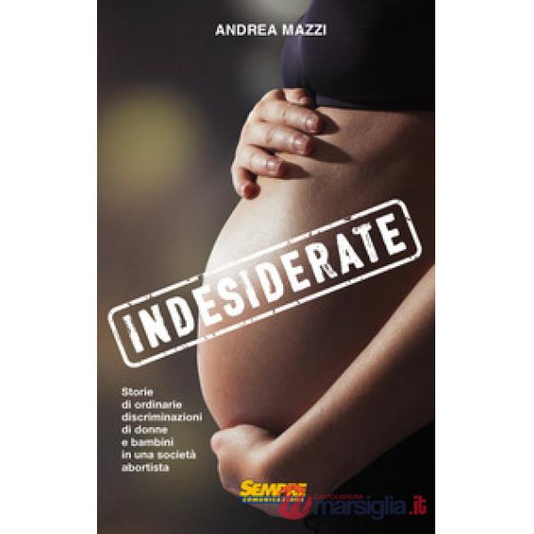 Indesiderate. Storie di ordinarie discriminazioni di donne e bambini in una società abortista