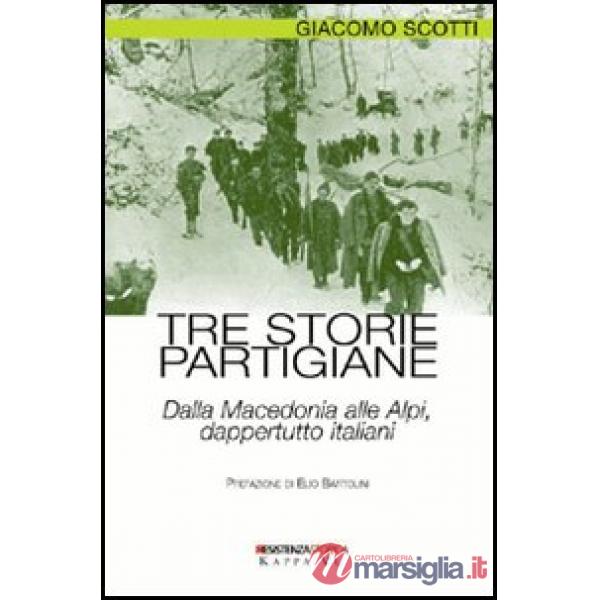 Tre storie partigiane. Dalla Macedonia alle Alpi, dappertutto italiani