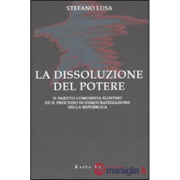 Dissoluzione del potere. Il partito comunista sloveno e il processo di democratizzazione della Repubblica (La)
