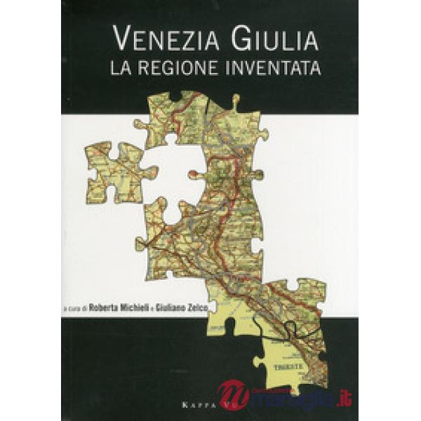 Venezia Giulia. La regione inventata