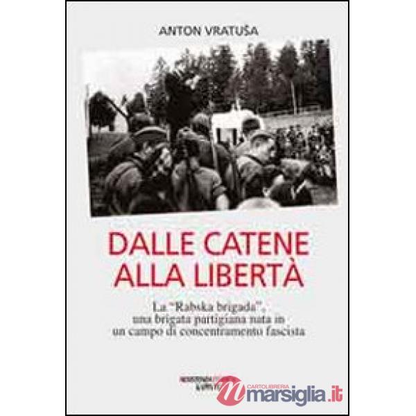 Dalle catene alla libertà. La «Rabska brigada», una brigata partigiana nata in un campo di concentramento fascista