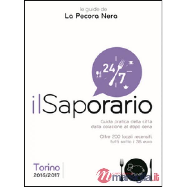 Saporario. Torino 2016/2017. Guida pratica della città dalla colazione al dopo cena. Oltre 200 locali recensiti tutti sotto i 35