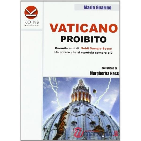 Vaticano proibito. Duemila anni di soldi sangue e sesso. Un potere che si sgretola sempre più