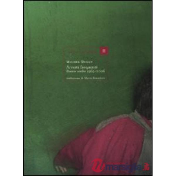 Arresti frequenti. Poesie scelte 1965-2006. Testo francese a fronte