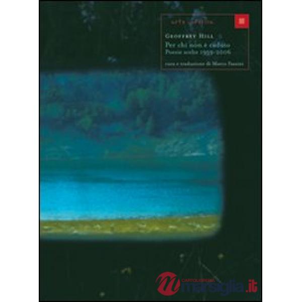 Per chi non è caduto. Poesie scelte 1959-2006. Testo inglese a fronte