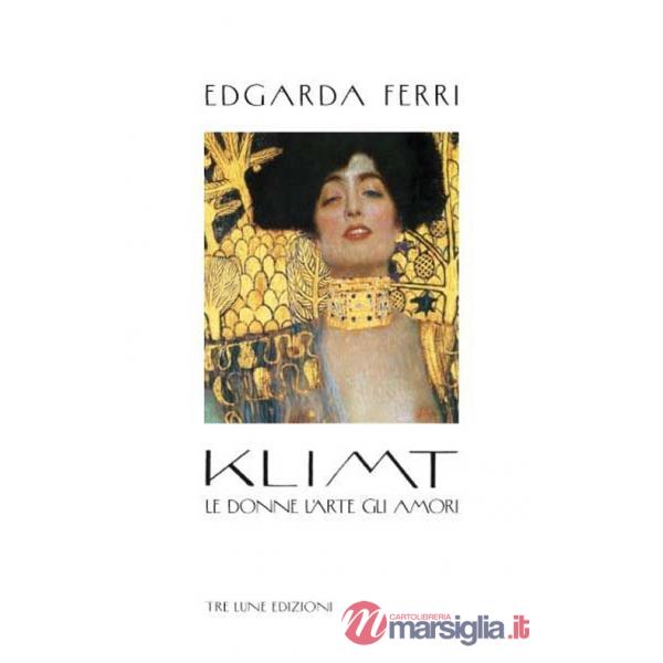 Klimt. Le donne, l'arte, gli amori. Ediz. illustrata