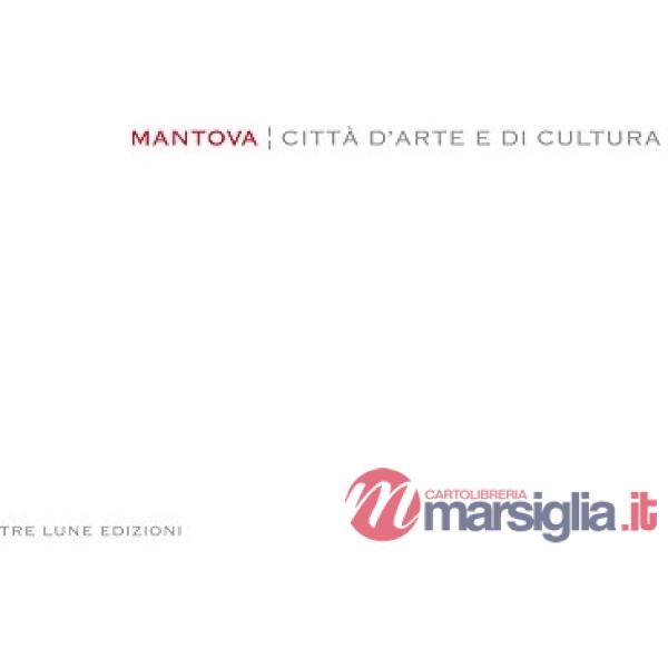 Mantova. Città d'arte e di cultura. Ediz. italiana e inglese