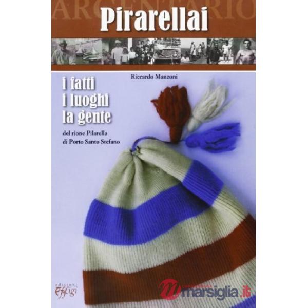 Pirarellai. I fatti, i luoghi, la gente del rione Pilarella di Porto S. Stefano