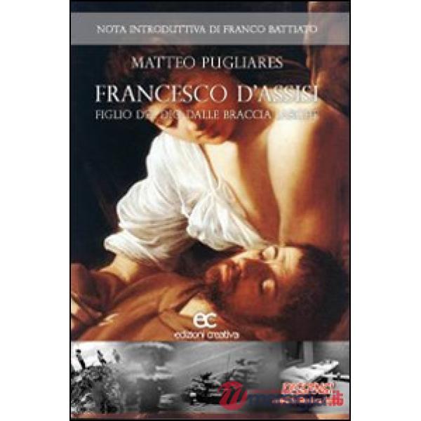 Francesco d'Assisi. Figlio del Dio dalle braccia larghe
