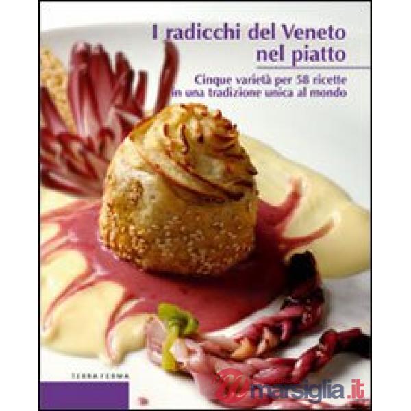 Radicchi del Veneto nel piatto. Cinque varietà per 58 ricette in una tradizione unica al mondo (I)