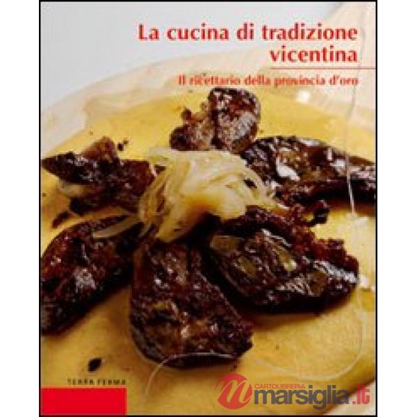 Cucina di tradizione vicentina. Il ricettario della provincia d'oro (La)