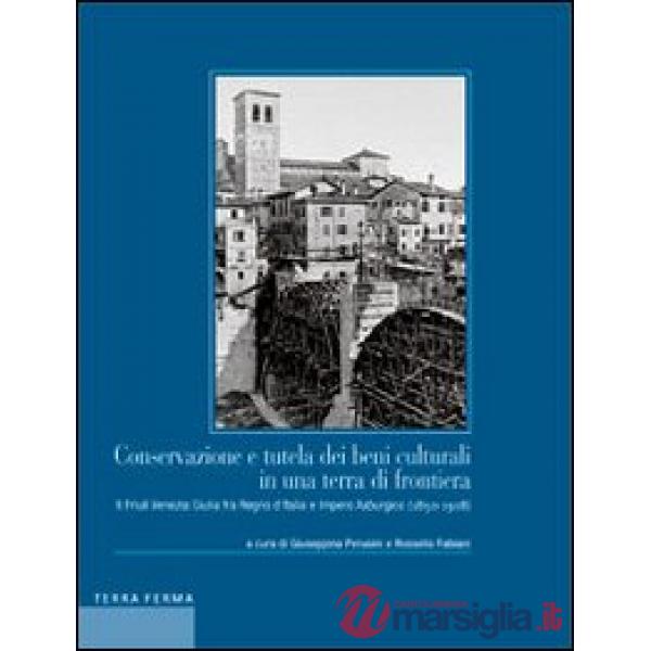 Conservazione e tutela dei beni culturali in una terra di frontiera. Il Friuli Venezia Giulia fra Regno d'Italia e Impero Asburg