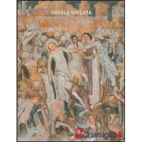 Orsola svelata. Il restauro del ciclo di affreschi di Tomaso da Modena