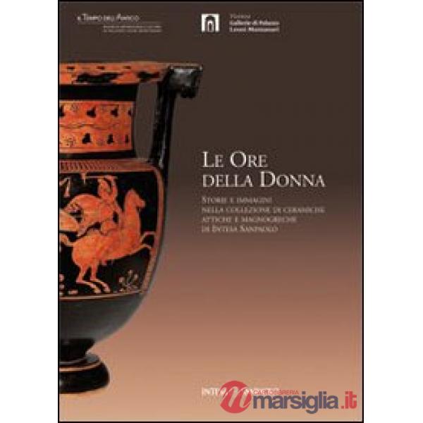 Ore della donna. Storie e immagini nella collezione di ceramiche attiche e magnogreche di Intesa San Paolo. Ediz. illustrata (Le