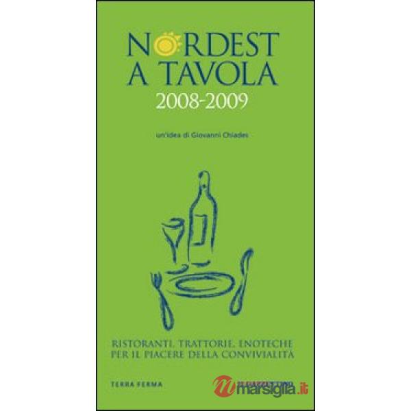 Nordest a tavola 2008-2009. Ristoranti, trattorie, enoteche per il piacere della convivialità. Ediz. illustrata