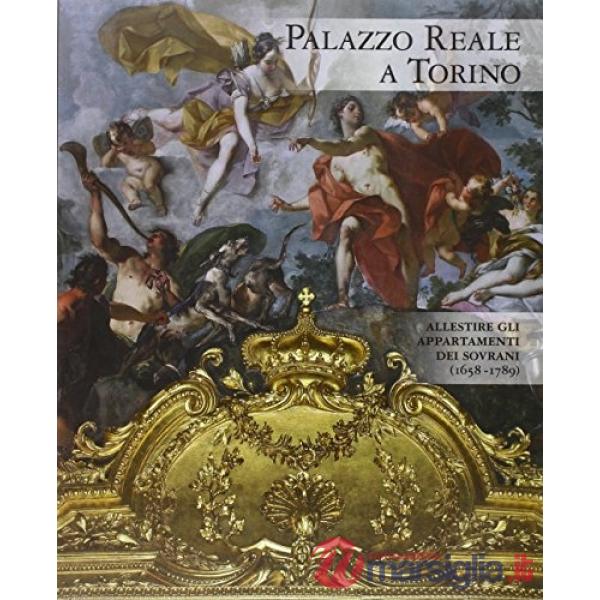 Palazzo Reale a Torino. Allestire gli appartamenti dei sovrani (1660-1790)