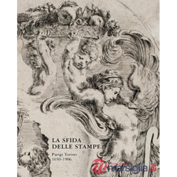 La sfida delle stampe. Parigi-Torino (1650-1906)