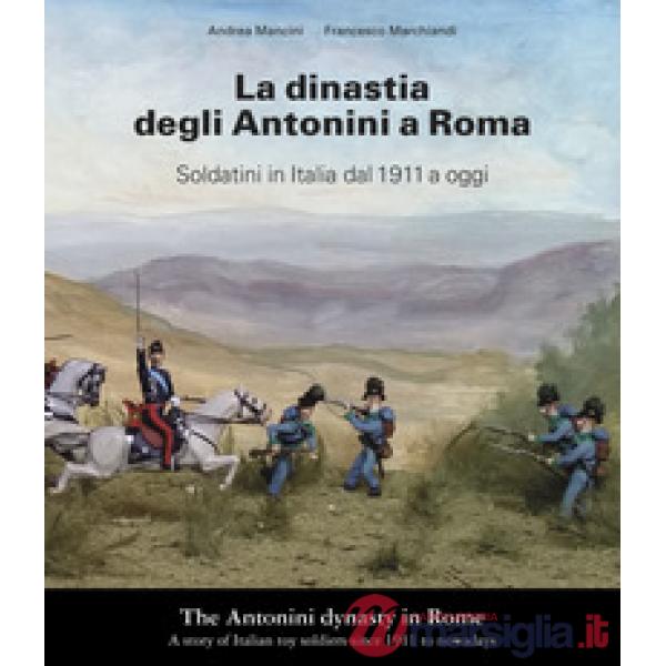 Dinastia degli Antonini a Roma. Soldatini in Italia dal 1911 a oggi. Ediz. itali