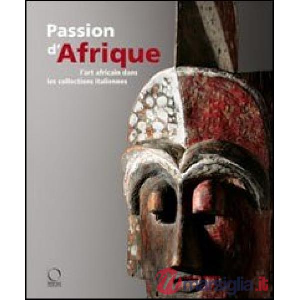 Passion d'Afrique. L'art africain dans les collections italiennes. Ediz. illustrata. Con DVD