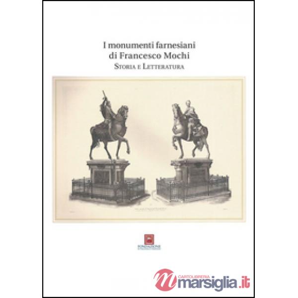 I monumenti farnesiani di Francesco Mochi. Storia e letteratura