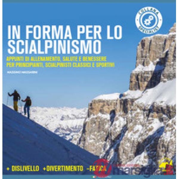 In forma per lo scialpinismo. Appunti di allenamento, salute e benessere per principianti, scialpinisti classici e sportivi