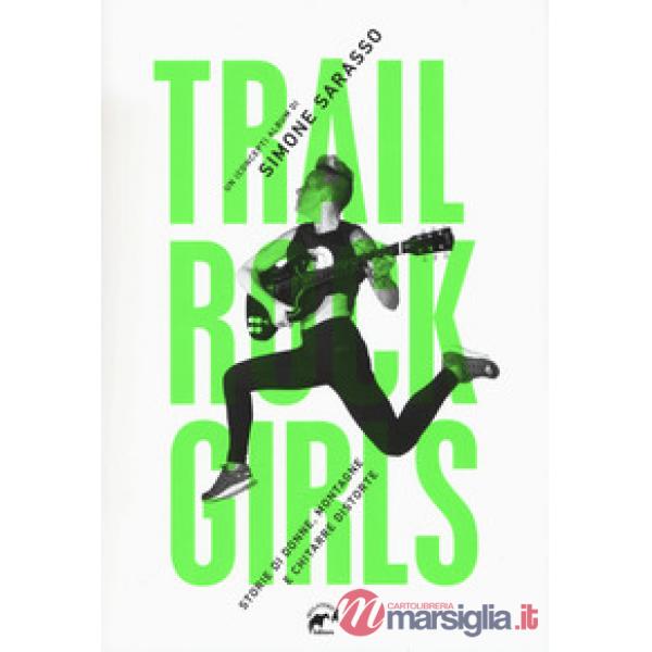 Trail rock girls. Storie di donne, montagne e chitarre storte