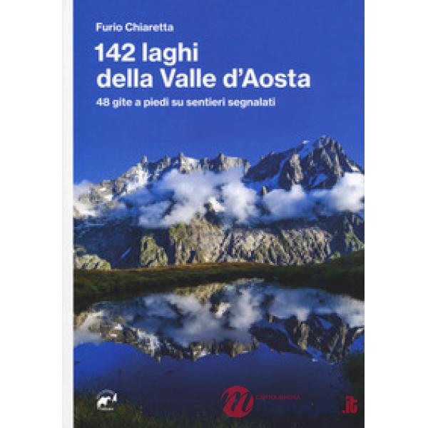 142 laghi della Valle d'Aosta. 48 gite a piedi su sentieri segnalati