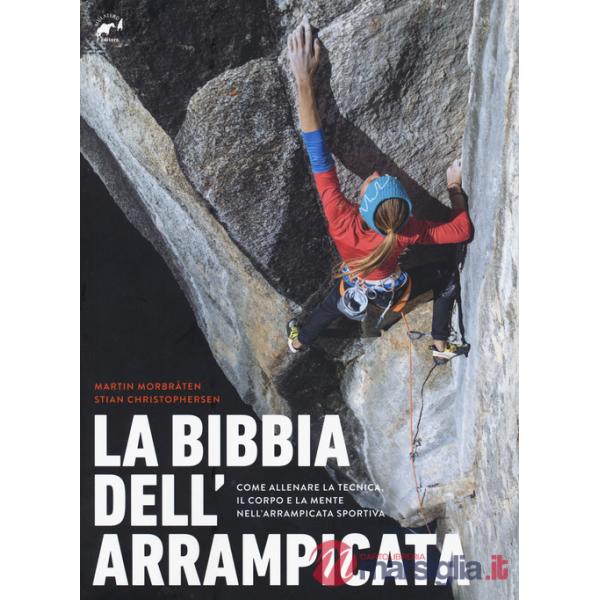 Bibbia dell'arrampicata. Come allenare la tecnica, il corpo e la mente nell'arrampicata sportiva (La)