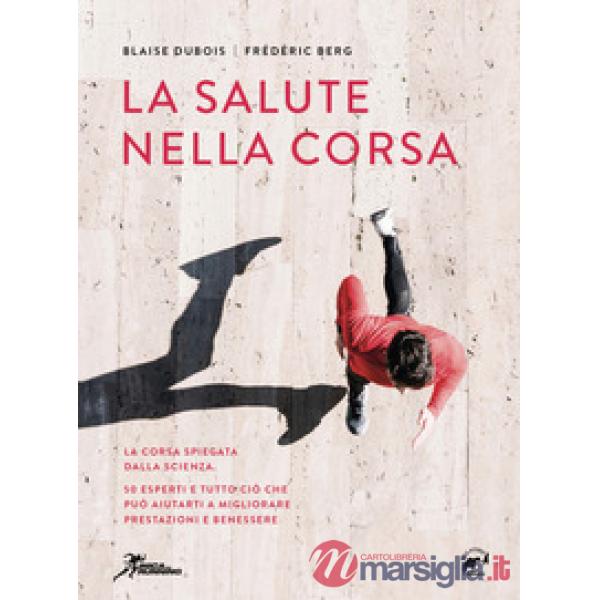 Salute nella corsa. La corsa spiegata dalla scienza. 50 esperti e tutto ciò che può aiutarti a migliorare prestazioni e benesser