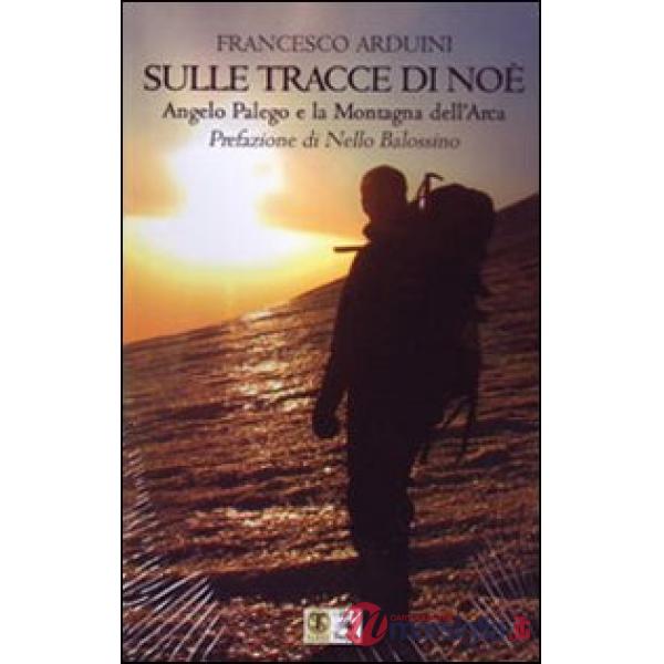 Sulle tracce di Noè. Angelo Palego e la montagna dell'Arca