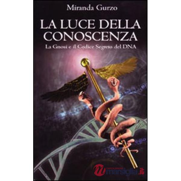 Luce della conoscenza. La gnosi e il codice segreto del DNA (La)
