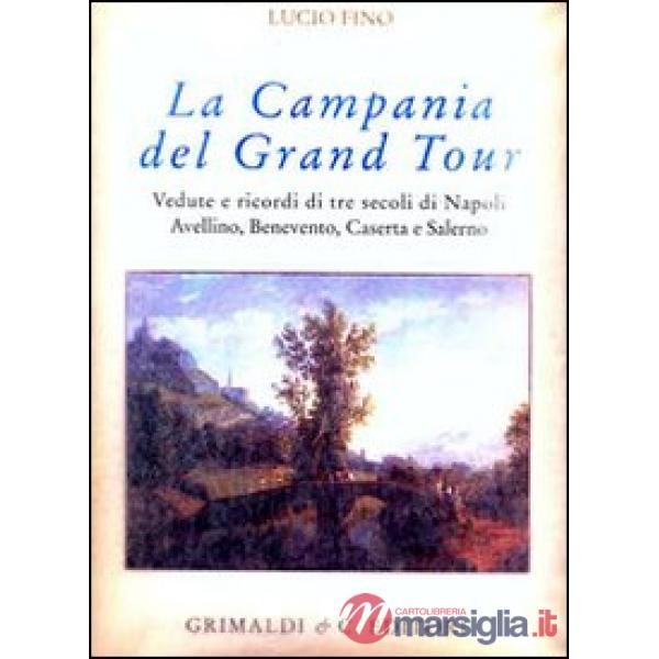 Campania del Grand tour. Vedute e ricordi di tre secoli di Napoli, Avellino, Benevento, Caserta, Salerno e dintorni. Ediz. numer