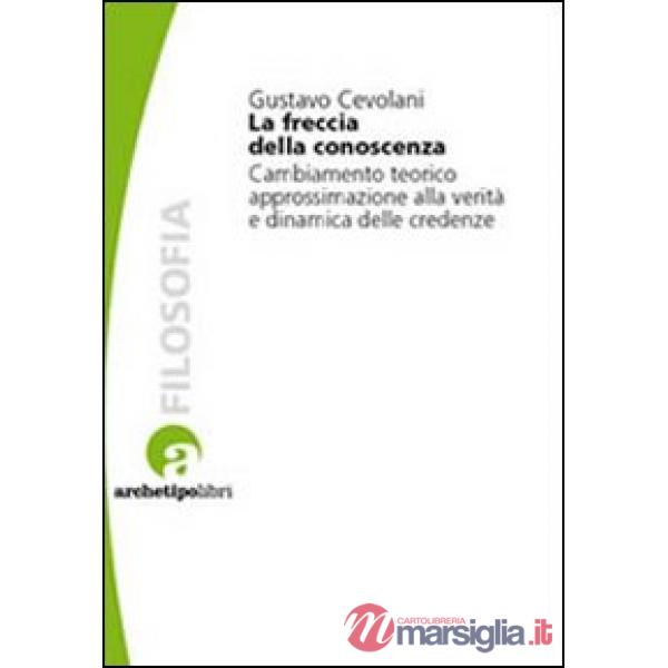 Freccia della conoscenza. Cambiamento teorico, approssimazione alla verità e dinamica delle credenze (La)