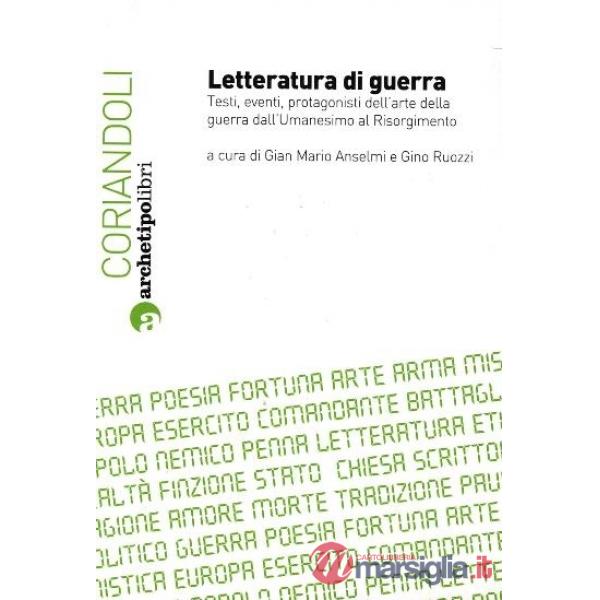 Letteratura di guerra. Testi, eventi, protagonisti dell'arte della guerra dall'Umanesimo al Risorgimento. Atti del Convegno (Bol